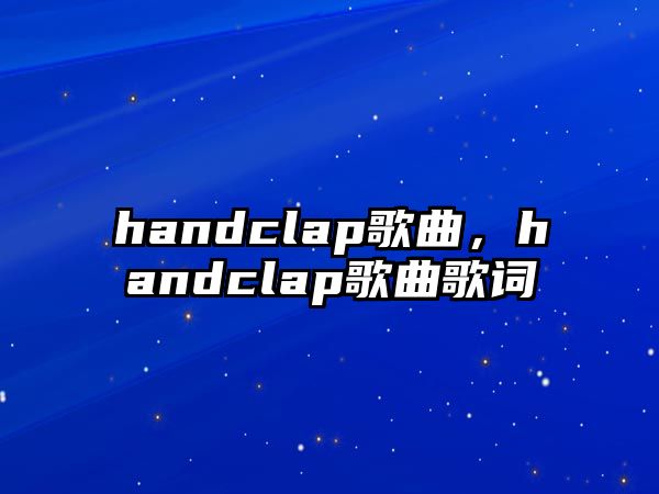 handclap歌曲，handclap歌曲歌詞