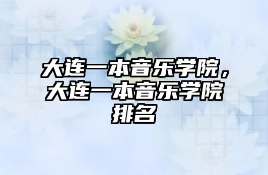 大連一本音樂學院，大連一本音樂學院排名