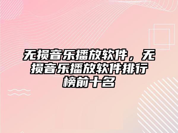 無損音樂播放軟件，無損音樂播放軟件排行榜前十名