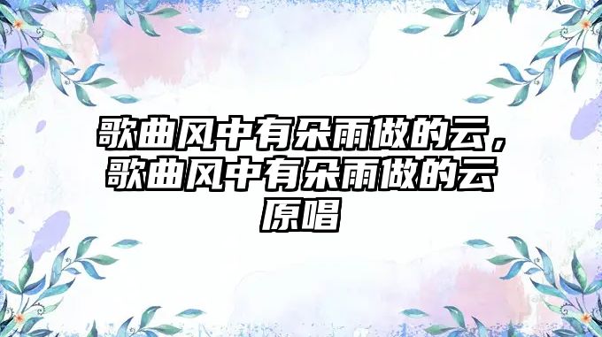 歌曲風中有朵雨做的云，歌曲風中有朵雨做的云原唱