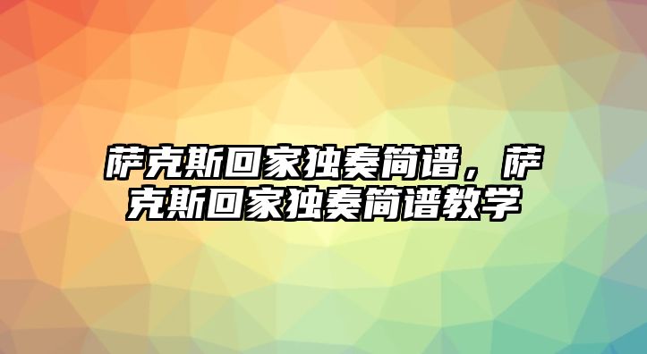 薩克斯回家獨奏簡譜，薩克斯回家獨奏簡譜教學