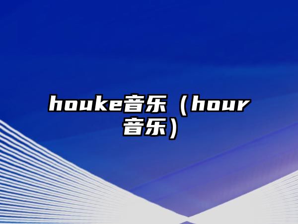 houke音樂（hour音樂）