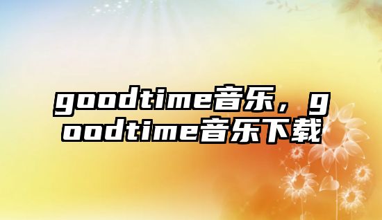 goodtime音樂，goodtime音樂下載