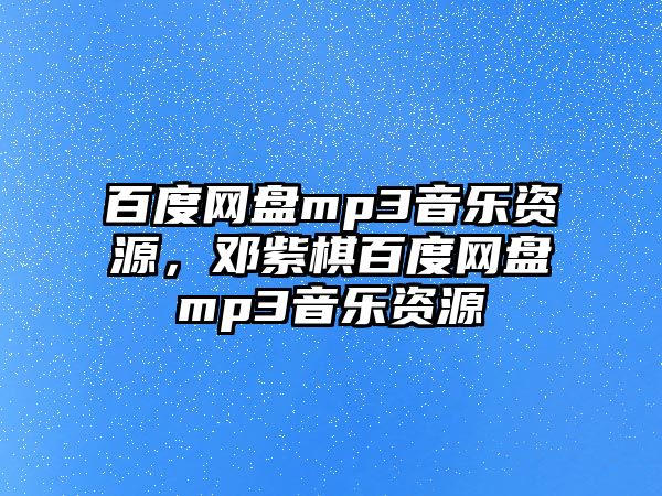 百度網盤mp3音樂資源，鄧紫棋百度網盤mp3音樂資源