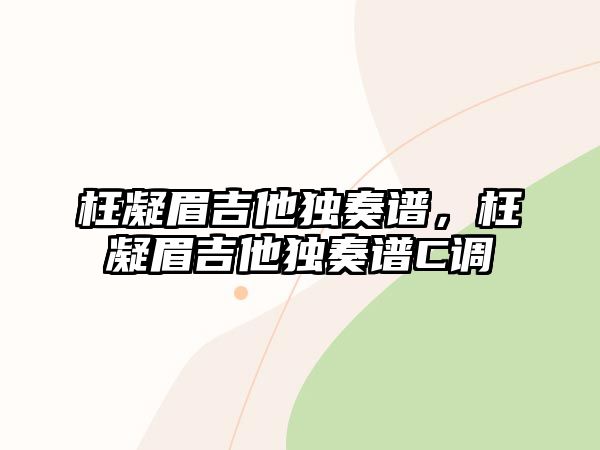 枉凝眉吉他獨奏譜，枉凝眉吉他獨奏譜C調