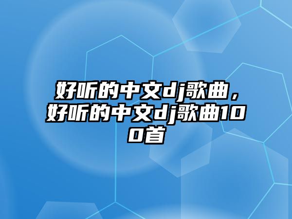 好聽的中文dj歌曲，好聽的中文dj歌曲100首