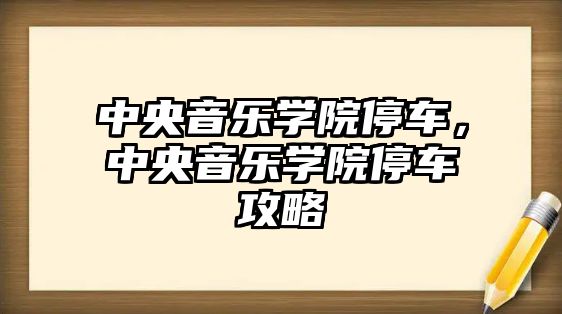 中央音樂學院停車，中央音樂學院停車攻略