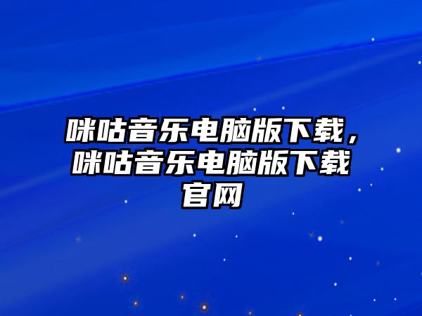 咪咕音樂電腦版下載，咪咕音樂電腦版下載官網