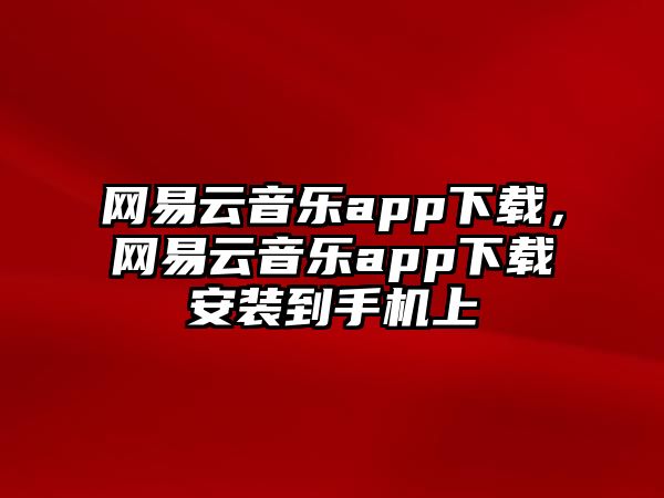 網易云音樂app下載，網易云音樂app下載安裝到手機上