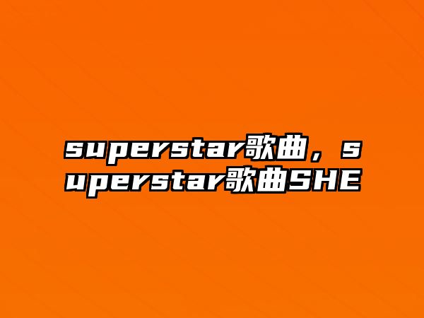 superstar歌曲，superstar歌曲SHE