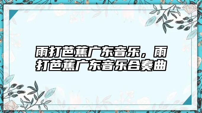 雨打芭蕉廣東音樂，雨打芭蕉廣東音樂合奏曲