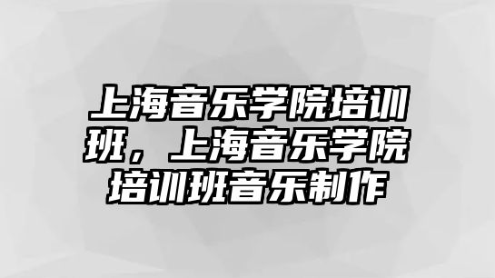 上海音樂學院培訓班，上海音樂學院培訓班音樂制作