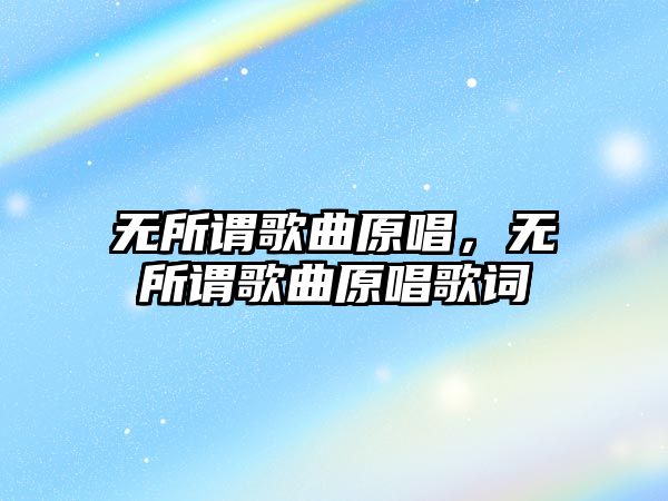 無所謂歌曲原唱，無所謂歌曲原唱歌詞