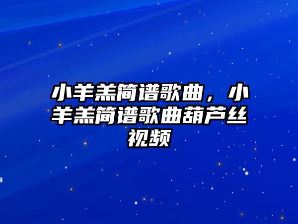 小羊羔簡譜歌曲，小羊羔簡譜歌曲葫蘆絲視頻