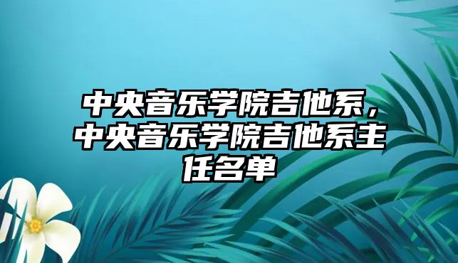 中央音樂學院吉他系，中央音樂學院吉他系主任名單