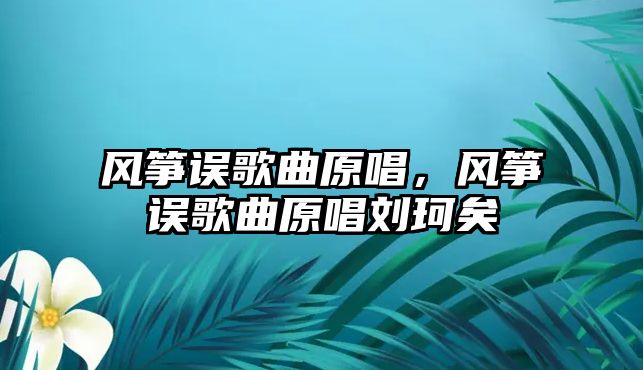 風箏誤歌曲原唱，風箏誤歌曲原唱劉珂矣