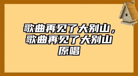 歌曲再見了大別山，歌曲再見了大別山原唱