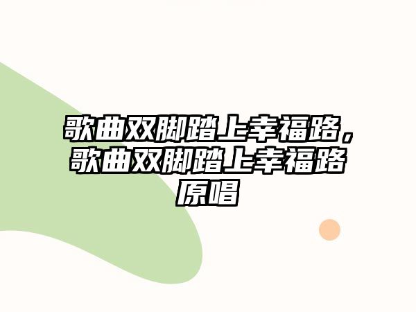 歌曲雙腳踏上幸福路，歌曲雙腳踏上幸福路原唱