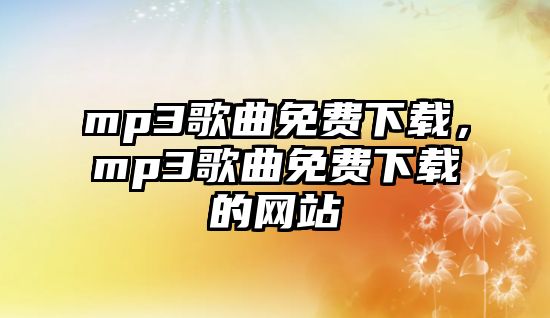 mp3歌曲免費下載，mp3歌曲免費下載的網站