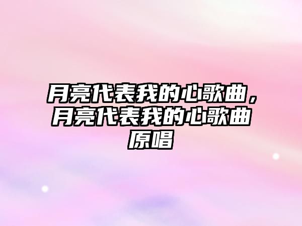 月亮代表我的心歌曲，月亮代表我的心歌曲原唱