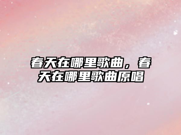 春天在哪里歌曲，春天在哪里歌曲原唱