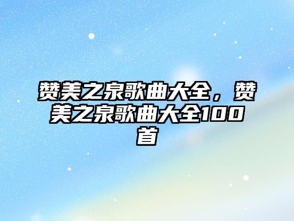 贊美之泉歌曲大全，贊美之泉歌曲大全100首