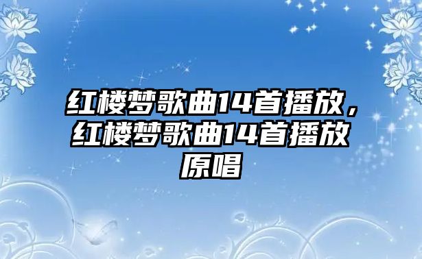 紅樓夢歌曲14首播放，紅樓夢歌曲14首播放原唱