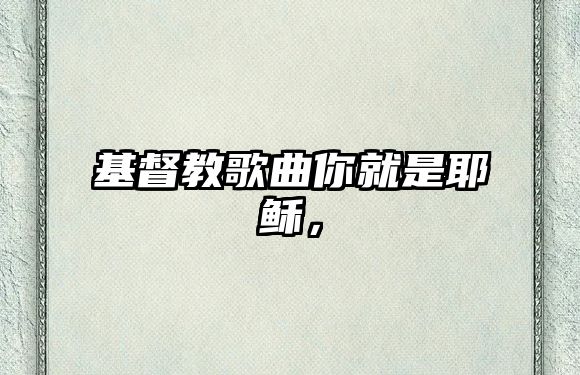 基督教歌曲你就是耶穌，