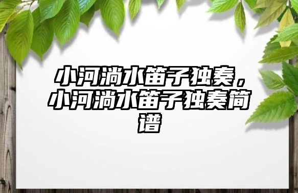 小河淌水笛子獨奏，小河淌水笛子獨奏簡譜