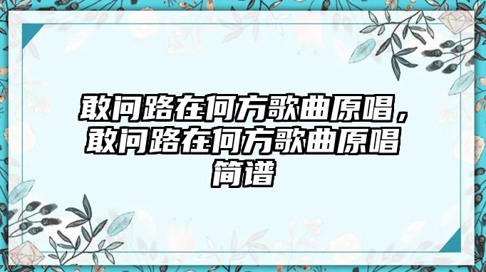 敢問路在何方歌曲原唱，敢問路在何方歌曲原唱簡譜