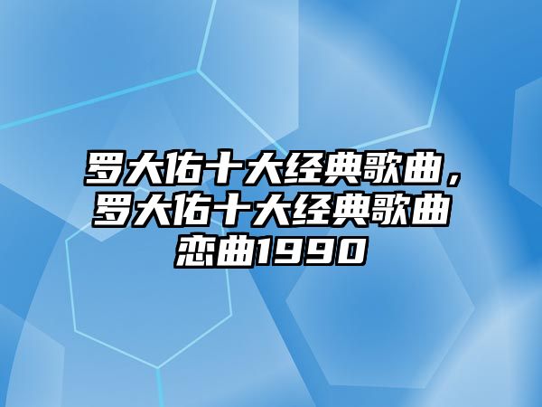 羅大佑十大經典歌曲，羅大佑十大經典歌曲戀曲1990