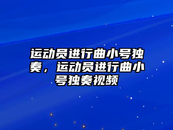 運動員進行曲小號獨奏，運動員進行曲小號獨奏視頻