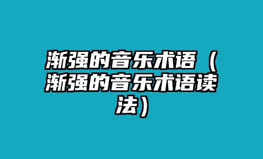 漸強的音樂術語（漸強的音樂術語讀法）