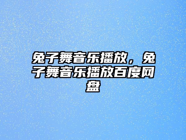 兔子舞音樂播放，兔子舞音樂播放百度網盤