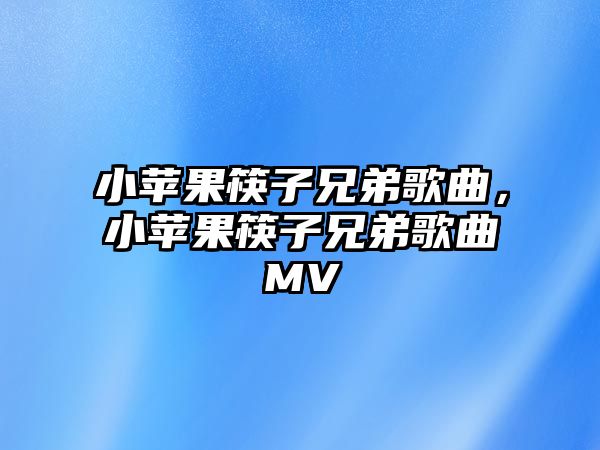 小蘋果筷子兄弟歌曲，小蘋果筷子兄弟歌曲MV