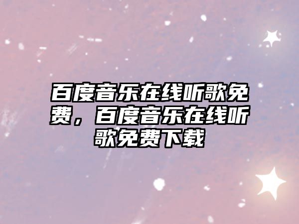 百度音樂在線聽歌免費(fèi)，百度音樂在線聽歌免費(fèi)下載