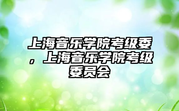 上海音樂學院考級委，上海音樂學院考級委員會