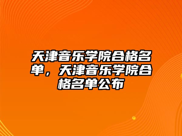 天津音樂學院合格名單，天津音樂學院合格名單公布