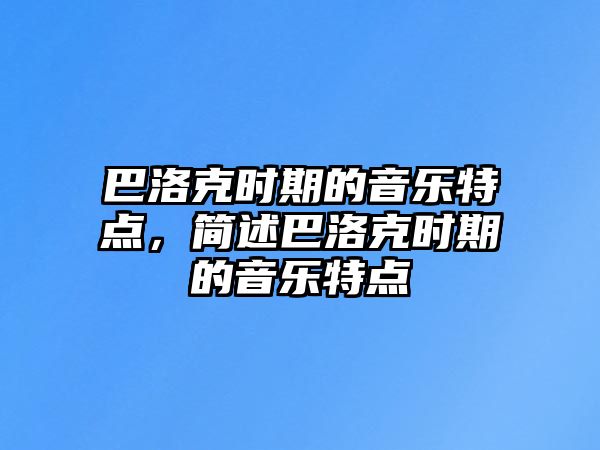 巴洛克時(shí)期的音樂(lè)特點(diǎn)，簡(jiǎn)述巴洛克時(shí)期的音樂(lè)特點(diǎn)