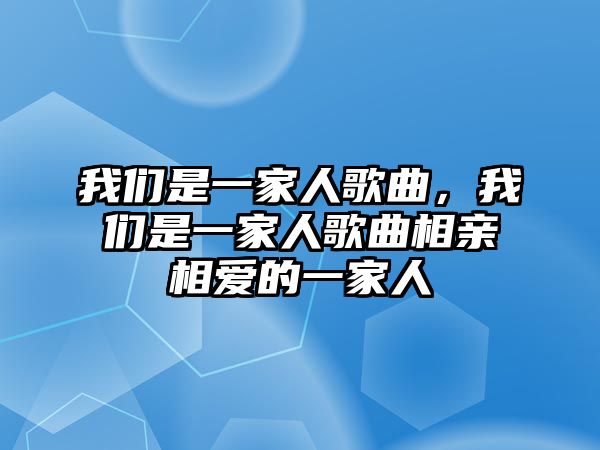 我們是一家人歌曲，我們是一家人歌曲相親相愛的一家人