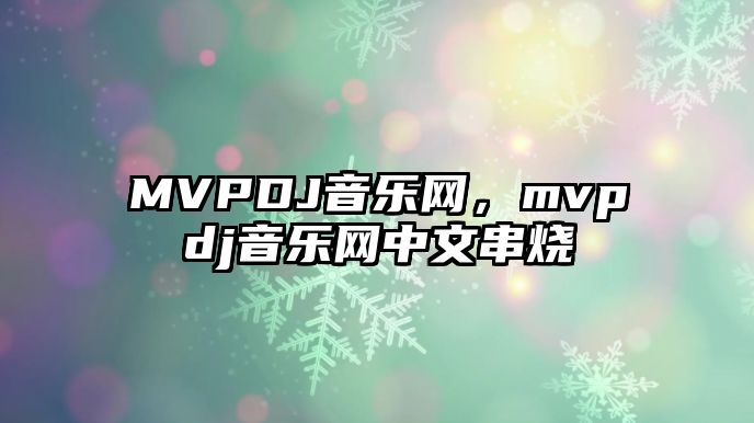 MVPDJ音樂網(wǎng)，mvpdj音樂網(wǎng)中文串燒