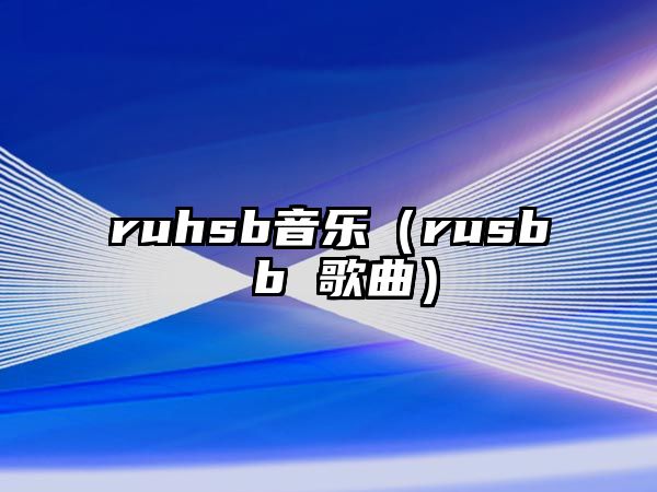 ruhsb音樂（rusb b 歌曲）