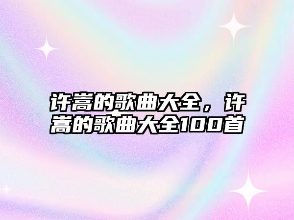 許嵩的歌曲大全，許嵩的歌曲大全100首