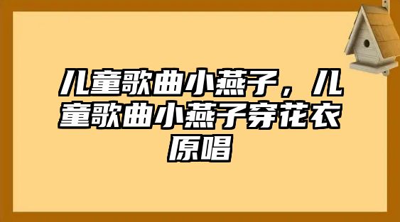 兒童歌曲小燕子，兒童歌曲小燕子穿花衣原唱