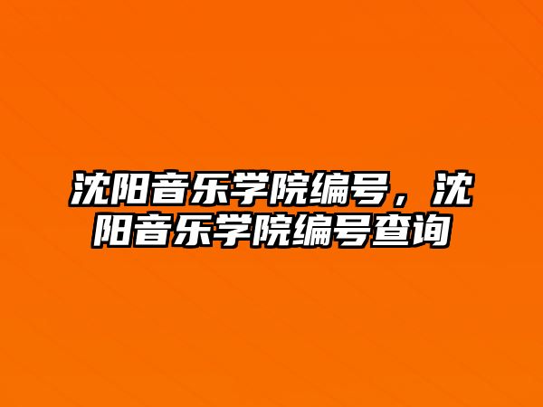 沈陽音樂學院編號，沈陽音樂學院編號查詢