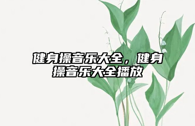 健身操音樂大全，健身操音樂大全播放