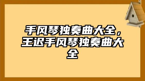 手風琴獨奏曲大全，王遲手風琴獨奏曲大全