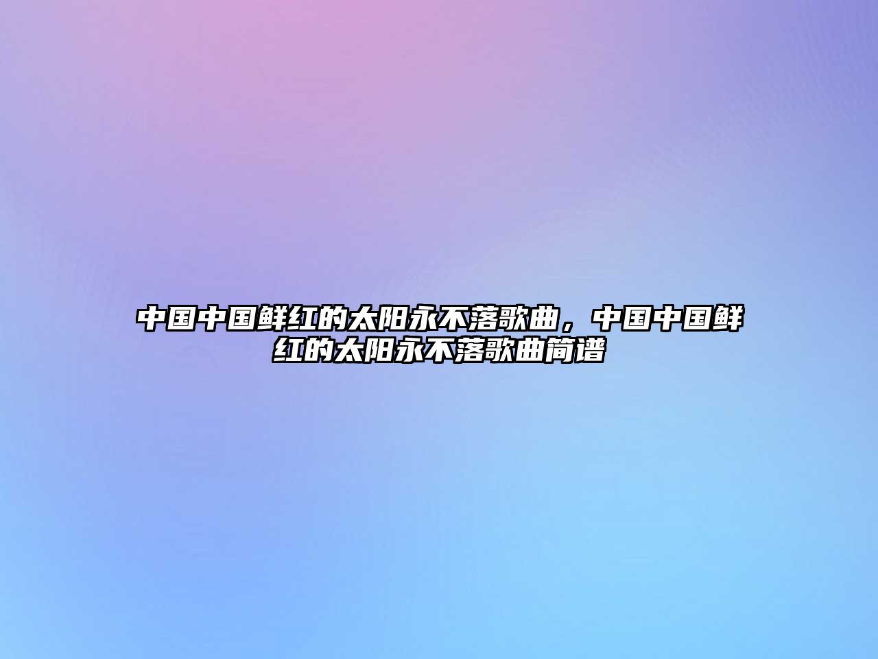 中國中國鮮紅的太陽永不落歌曲，中國中國鮮紅的太陽永不落歌曲簡譜