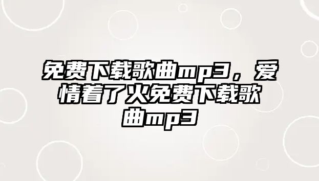 免費下載歌曲mp3，愛情著了火免費下載歌曲mp3