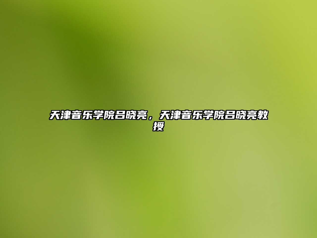 天津音樂學(xué)院呂曉亮，天津音樂學(xué)院呂曉亮教授